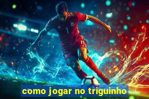 como jogar no triguinho